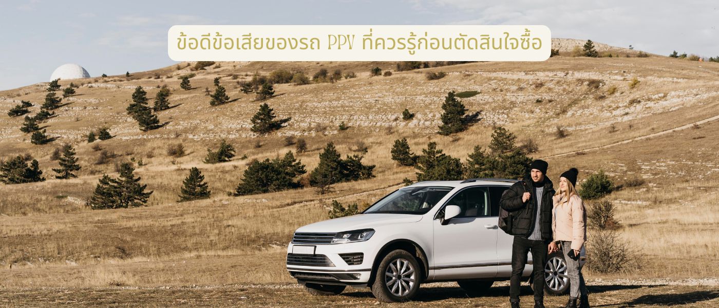 ข้อดีข้อเสียของรถ PPV ที่ควรรู้ก่อนตัดสินใจซื้อ